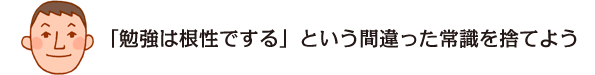 「勉強は根性でする」いう間違った常識を捨てよう